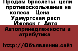 Продам браслеты, цепи  противоскольжения на колеса › Цена ­ 690 - Удмуртская респ., Ижевск г. Авто » Автопринадлежности и атрибутика   